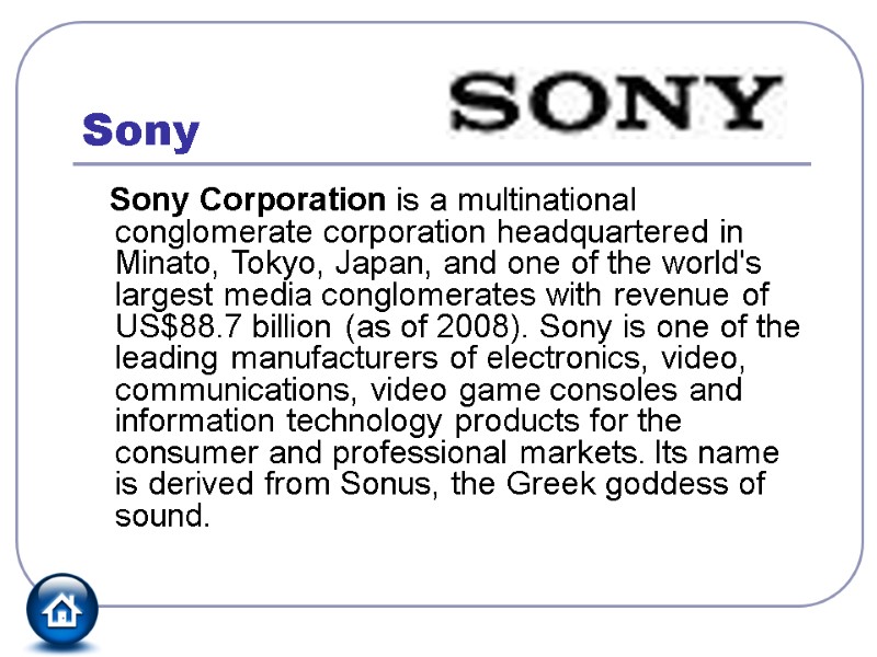 Sony    Sony Corporation is a multinational conglomerate corporation headquartered in Minato,